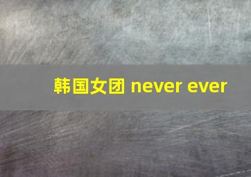 韩国女团 never ever